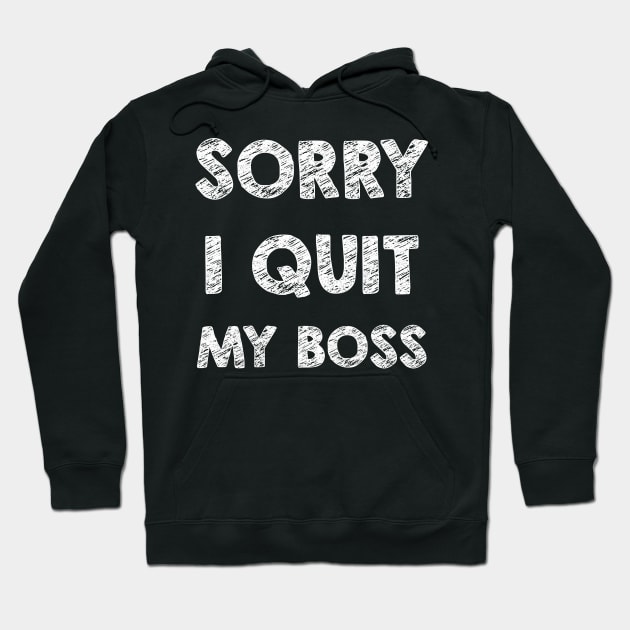 Sorry I quit my boss Hoodie by opippi